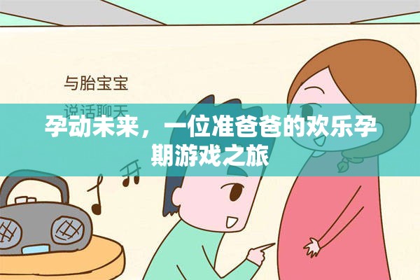 準爸爸的歡樂孕期游戲之旅，孕動未來