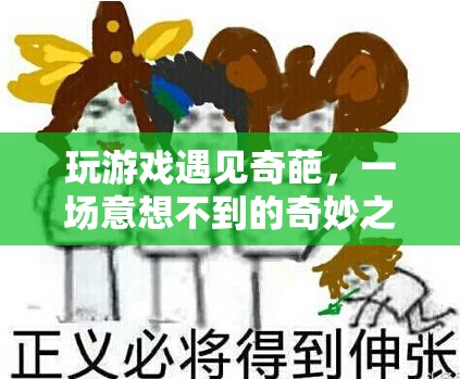 遇見奇葩，一場(chǎng)意想不到的奇妙游戲之旅