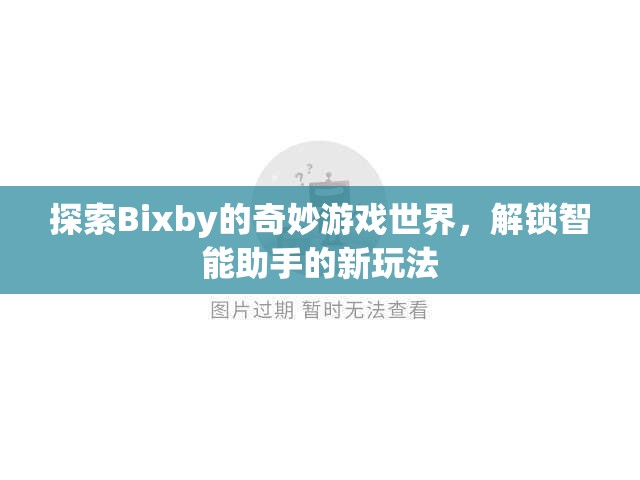 探索Bixby的奇妙游戲世界，解鎖智能助手的新玩法