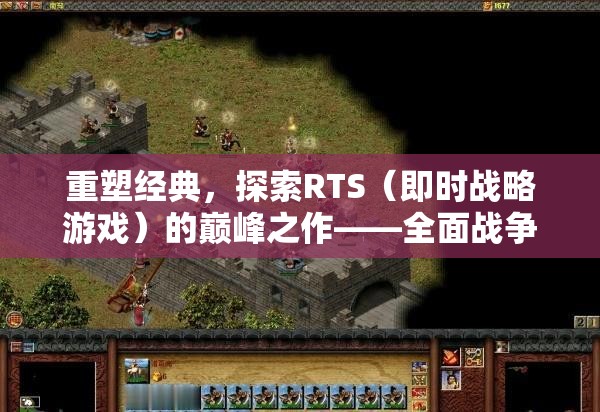 重塑經(jīng)典，探索全面戰(zhàn)爭三國——RTS游戲的巔峰之作