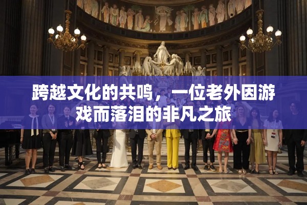 游戲中的文化共鳴，一位老外的非凡落淚之旅