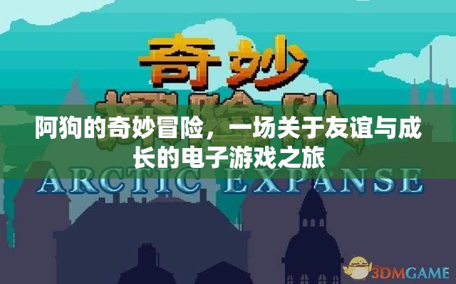 阿狗的奇妙冒險(xiǎn)，友誼與成長(zhǎng)的電子游戲之旅