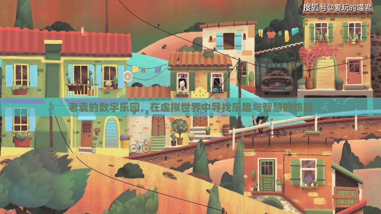 老袁的數(shù)字樂園，虛擬世界中的智慧與樂趣之旅