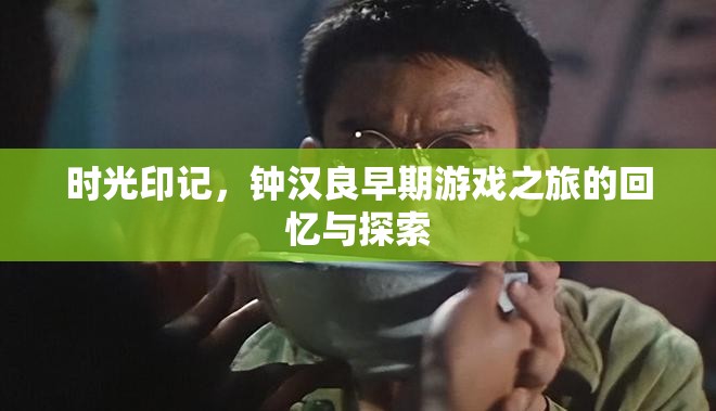 鐘漢良，早期游戲之旅的時(shí)光印記與探索
