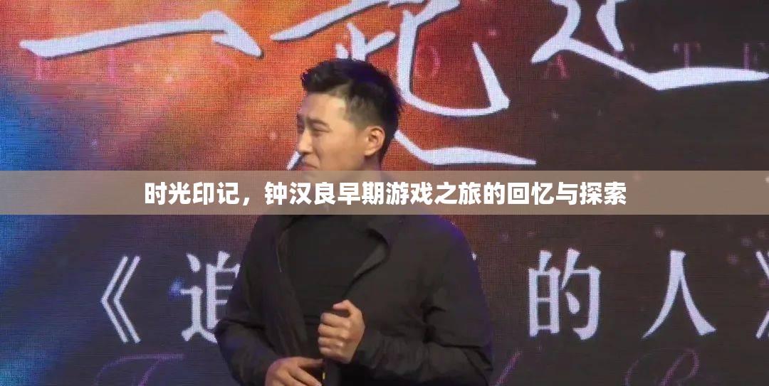 鐘漢良，早期游戲之旅的時(shí)光印記與探索