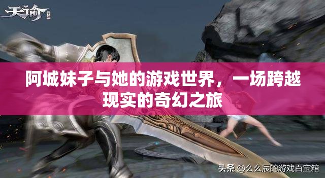 阿城妹子的奇幻游戲世界，跨越現(xiàn)實(shí)的冒險(xiǎn)