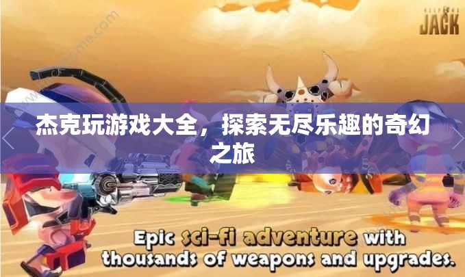 杰克游戲大全，解鎖無盡樂趣的奇幻之旅