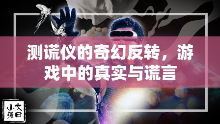 測謊儀的奇幻反轉，游戲中的真實與謊言的交織