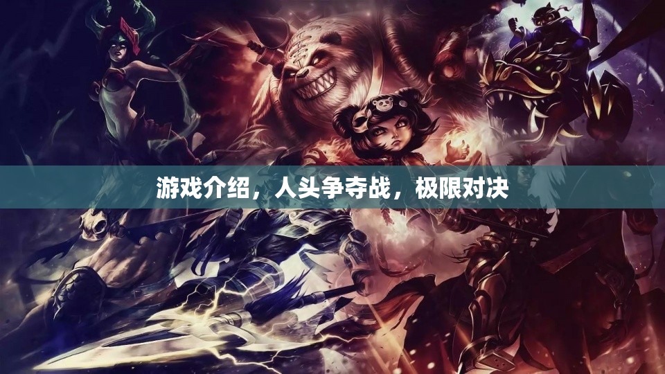 人頭爭(zhēng)奪戰(zhàn)，極限對(duì)決的刺激游戲介紹