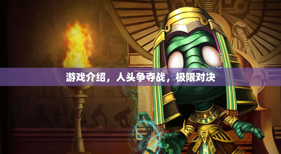 人頭爭(zhēng)奪戰(zhàn)，極限對(duì)決的刺激游戲介紹
