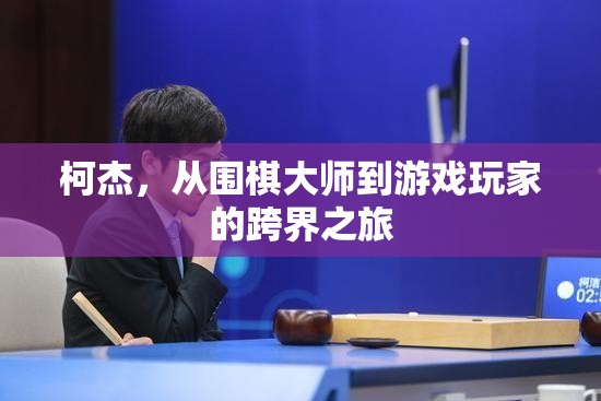 柯杰，從圍棋大師到游戲玩家的跨界探索