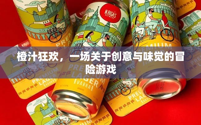 橙汁狂歡，創(chuàng)意與味覺的冒險之旅