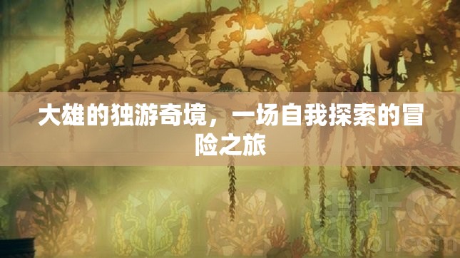 大雄的獨(dú)游奇境，一場(chǎng)自我探索的冒險(xiǎn)之旅
