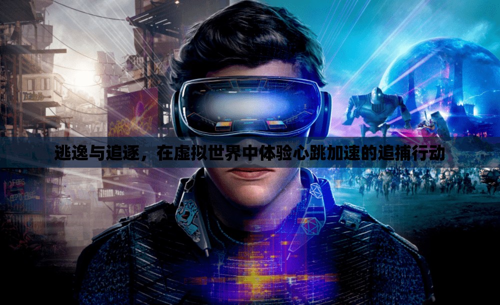 虛擬世界的逃逸與追逐，體驗(yàn)心跳加速的追捕行動