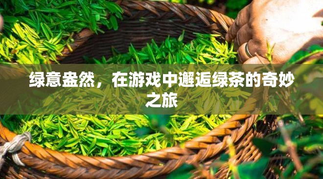 綠意盎然，在游戲中探尋綠茶的奇妙之旅