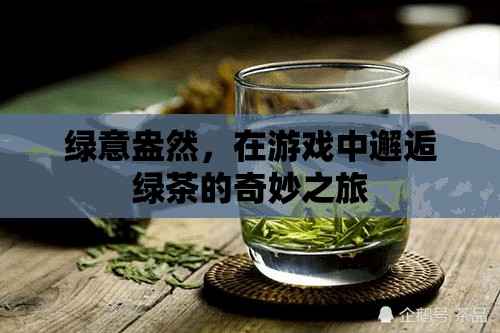 綠意盎然，在游戲中探尋綠茶的奇妙之旅