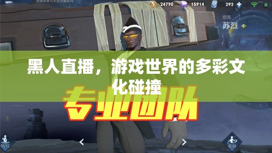 黑人直播，游戲世界中的文化交融與多彩碰撞