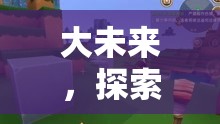 探索未知，大未來(lái)游戲之旅的奇幻冒險(xiǎn)