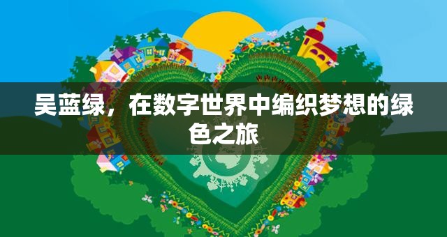 吳藍綠，在數(shù)字世界中編織夢想的綠色之旅