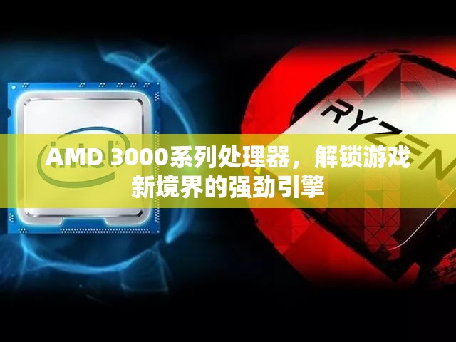 AMD 3000系列處理器，解鎖游戲新境界的強勁引擎