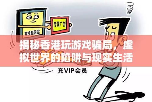 揭秘香港游戲騙局，虛擬世界的陷阱與現(xiàn)實生活的教訓