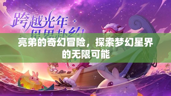 亮弟的夢幻星界，無限可能的奇幻冒險之旅