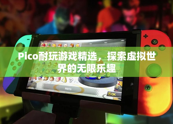 Pico耐玩游戲精選，解鎖虛擬世界的無限樂趣