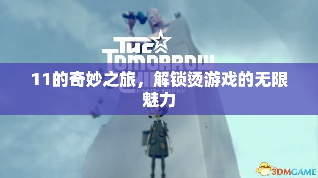 解鎖11的奇妙之旅，探索燙游戲的無(wú)限魅力