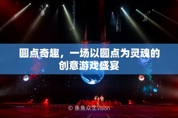 圓點(diǎn)奇趣，一場以圓點(diǎn)為靈魂的創(chuàng)意游戲盛宴