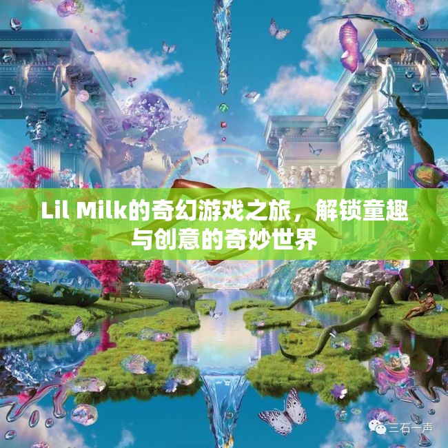 Lil Milk的奇幻游戲之旅，解鎖童趣與創(chuàng)意的奇妙世界