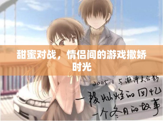 甜蜜對戰(zhàn)，情侶間的游戲撒嬌時光