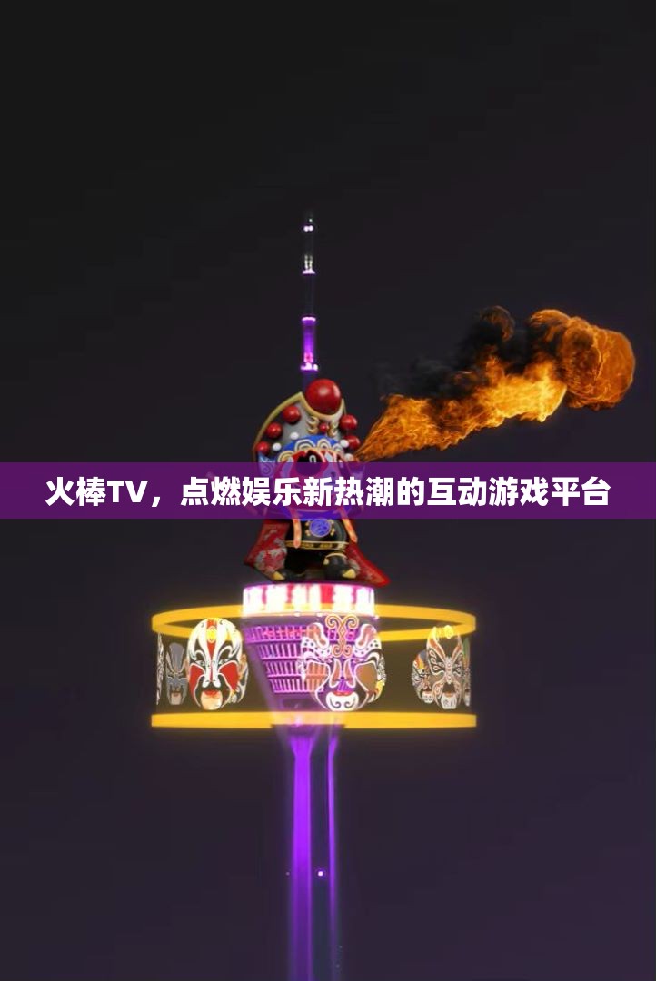 火棒TV，點燃互動游戲新熱潮的娛樂平臺