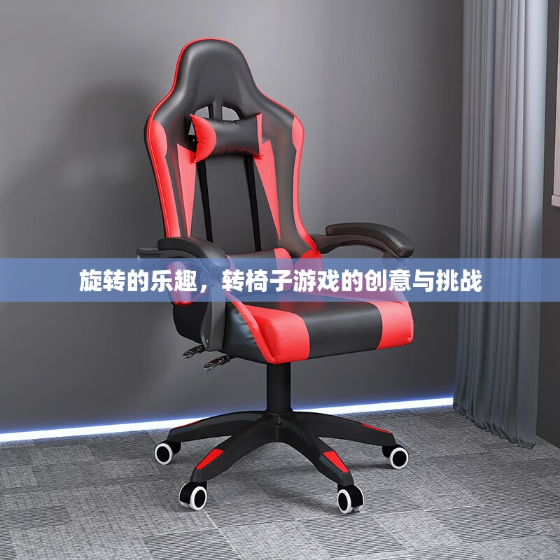 旋轉(zhuǎn)的樂趣，轉(zhuǎn)椅子游戲的創(chuàng)意與挑戰(zhàn)