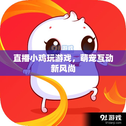 直播小雞玩游戲，萌寵互動新風(fēng)尚