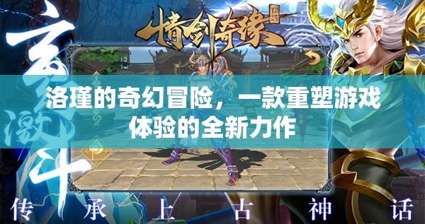 洛瑾的奇幻冒險(xiǎn)，重塑游戲體驗(yàn)的全新力作