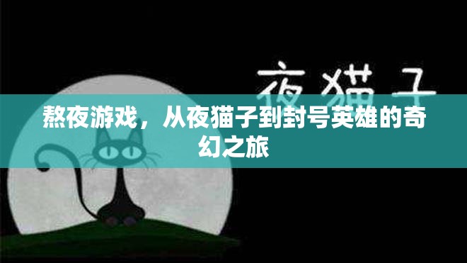 從夜貓子到封號英雄，熬夜游戲的奇幻之旅