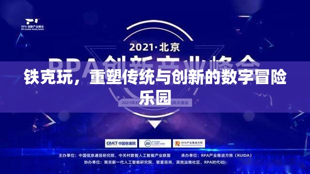 重塑傳統(tǒng)與創(chuàng)新的數(shù)字冒險(xiǎn)樂(lè)園，鐵克玩的創(chuàng)新之旅