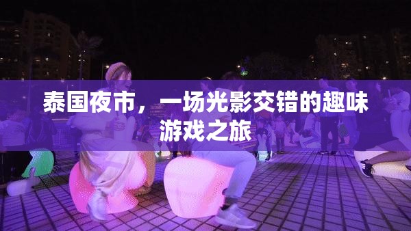 光影交錯的泰國夜市，一場趣味游戲之旅