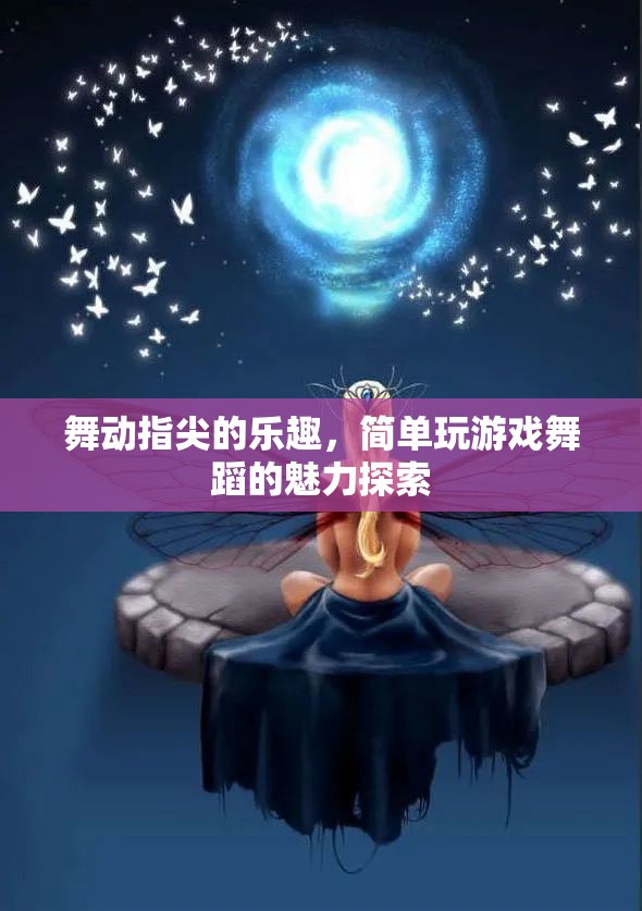 指尖舞動，探索簡單游戲舞蹈的魅力