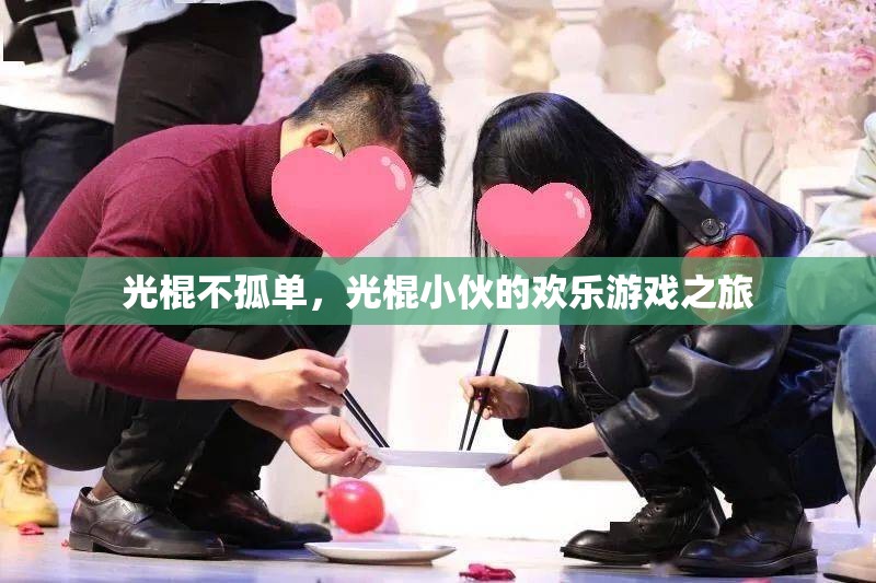 光棍不孤單，光棍小伙的歡樂(lè)游戲之旅