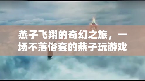 燕子飛翔的奇幻冒險，不落俗套的燕子游戲