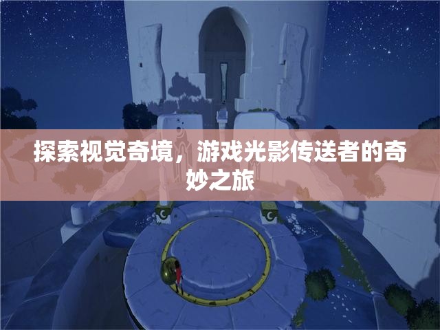 光影傳送者，探索視覺奇境的奇妙之旅