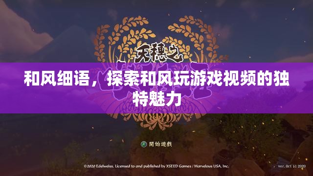 和風(fēng)細(xì)語，探索和風(fēng)玩游戲視頻的獨(dú)特魅力
