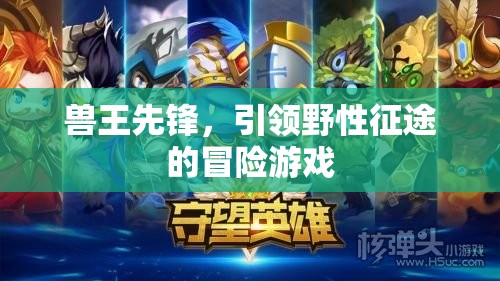 獸王先鋒，野性征途的冒險之旅