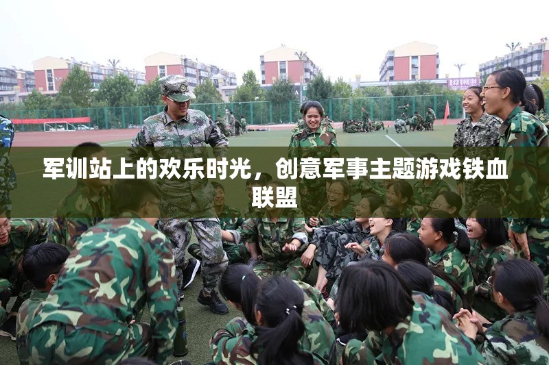 鐵血聯(lián)盟，軍訓(xùn)站上的創(chuàng)意軍事主題游戲歡樂時光