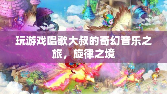 大叔的奇幻音樂之旅，旋律之境的冒險(xiǎn)