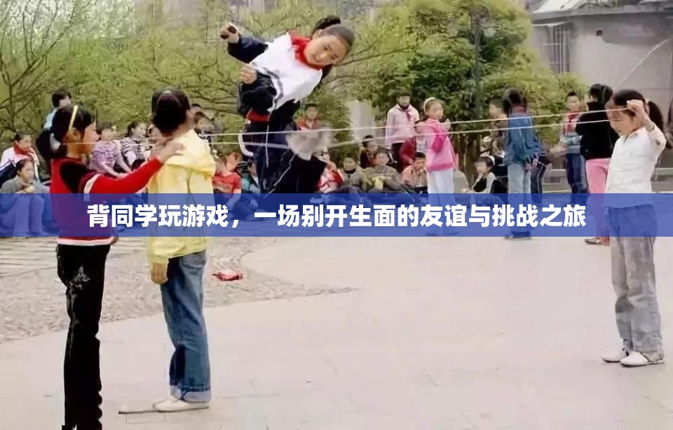 背同學(xué)玩游戲，友誼與挑戰(zhàn)的別樣旅程