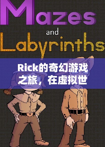 Rick的奇幻游戲征途，虛擬世界的探索與征服