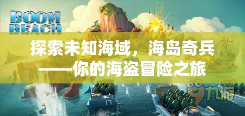 海島奇兵，開啟你的海盜冒險(xiǎn)之旅，探索未知海域