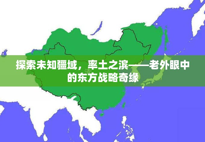 老外眼中的東方戰(zhàn)略奇緣，探索未知疆域的率土之濱